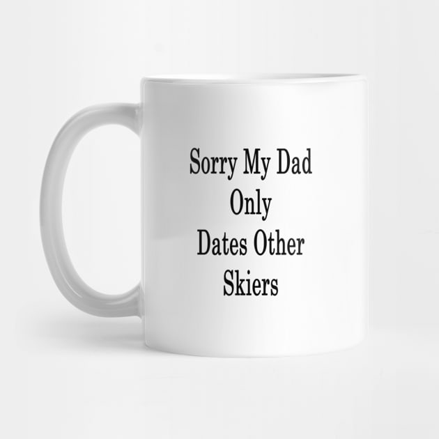 Sorry My Dad Only Dates Other Skiers by supernova23